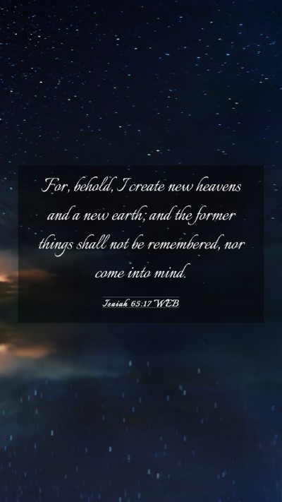 Picture 03 - Isaiah 65:17 WEB Mobile Phone Wallpaper - For, behold, I create new heavens and a new - Mobile Bible Verse Wallpaper
