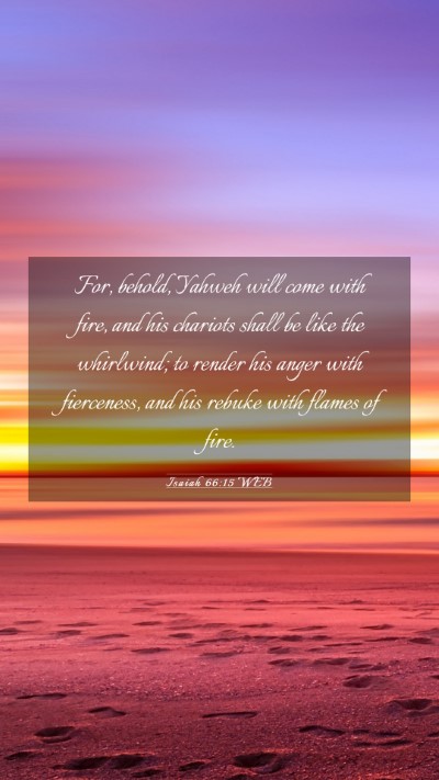 Picture 03 - Isaiah 66:15 WEB Mobile Phone Wallpaper - For, behold, Yahweh will come with fire, and his - Mobile Bible Verse Wallpaper