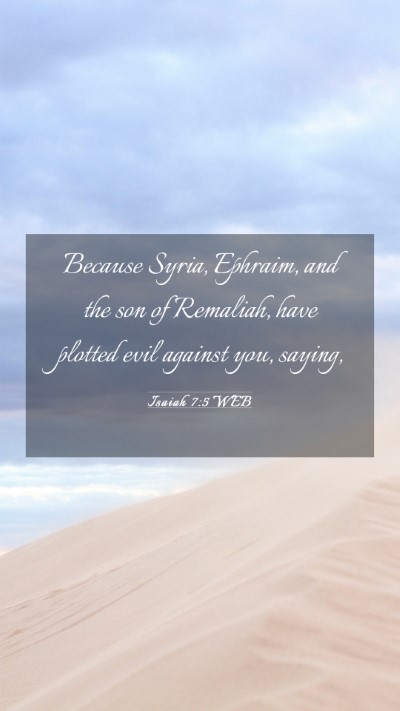 Picture 03 - Isaiah 7:5 WEB Mobile Phone Wallpaper - Because Syria, Ephraim, and the son of Remaliah, - Mobile Bible Verse Wallpaper