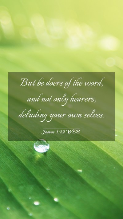 Picture 03 - James 1:22 WEB Mobile Phone Wallpaper - But be doers of the word, and not only hearers, - Mobile Bible Verse Wallpaper