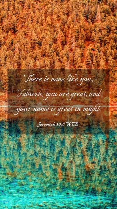 Picture 03 - Jeremiah 10:6 WEB Mobile Phone Wallpaper - There is none like you, Yahweh; you are great, - Mobile Bible Verse Wallpaper