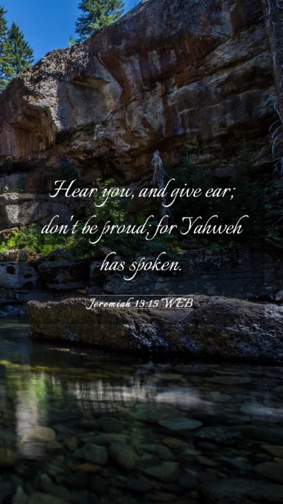 Picture 03 - Jeremiah 13:15 WEB Mobile Phone Wallpaper - Hear you, and give ear; don't be proud; for - Mobile Bible Verse Wallpaper