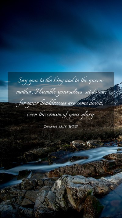 Picture 03 - Jeremiah 13:18 WEB Mobile Phone Wallpaper - Say you to the king and to the queen-mother, - Mobile Bible Verse Wallpaper