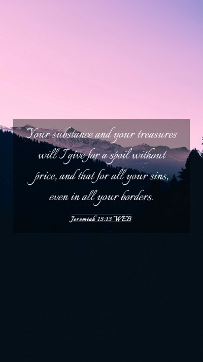 Picture 03 - Jeremiah 15:13 WEB Mobile Phone Wallpaper - Your substance and your treasures will I give for - Mobile Bible Verse Wallpaper