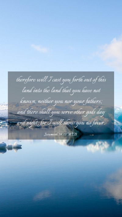 Picture 03 - Jeremiah 16:13 WEB Mobile Phone Wallpaper - therefore will I cast you forth out of this land - Mobile Bible Verse Wallpaper