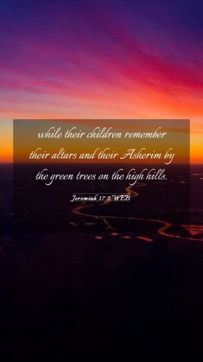 Picture 03 - Jeremiah 17:2 WEB Mobile Phone Wallpaper - while their children remember their altars and - Mobile Bible Verse Wallpaper