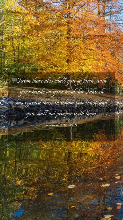 Picture 03 - Jeremiah 2:37 WEB Mobile Phone Wallpaper - From there also shall you go forth, with your - Mobile Bible Verse Wallpaper