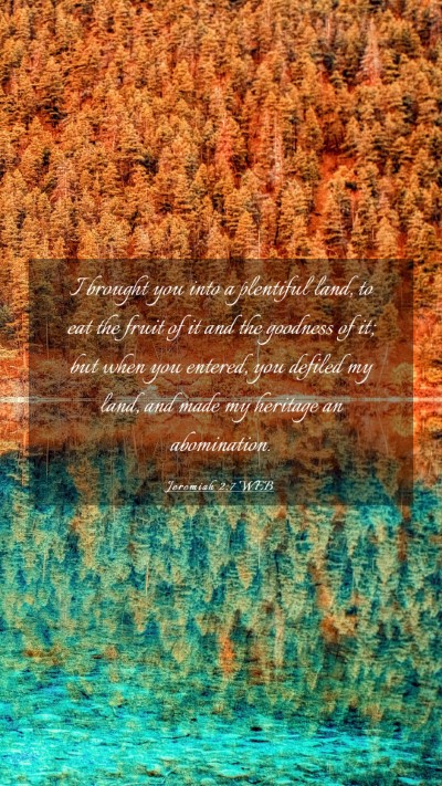 Picture 03 - Jeremiah 2:7 WEB Mobile Phone Wallpaper - I brought you into a plentiful land, to eat the - Mobile Bible Verse Wallpaper