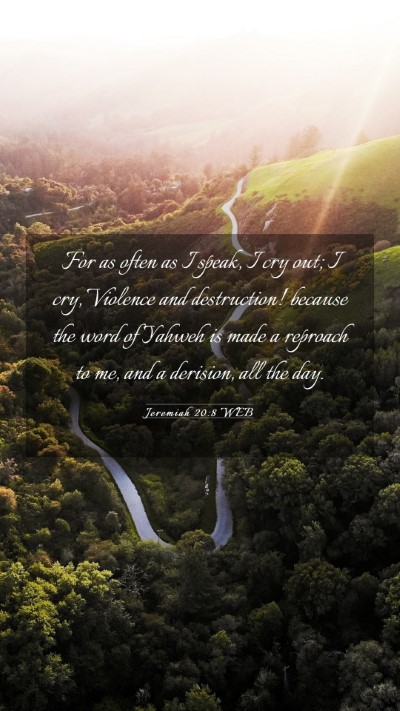 Picture 03 - Jeremiah 20:8 WEB Mobile Phone Wallpaper - For as often as I speak, I cry out; I cry, - Mobile Bible Verse Wallpaper