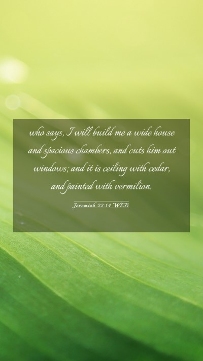 Picture 03 - Jeremiah 22:14 WEB Mobile Phone Wallpaper - who says, I will build me a wide house and - Mobile Bible Verse Wallpaper