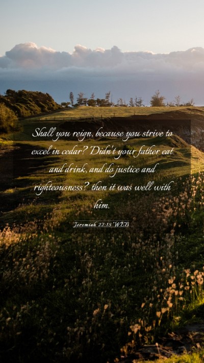 Picture 03 - Jeremiah 22:15 WEB Mobile Phone Wallpaper - Shall you reign, because you strive to excel in - Mobile Bible Verse Wallpaper