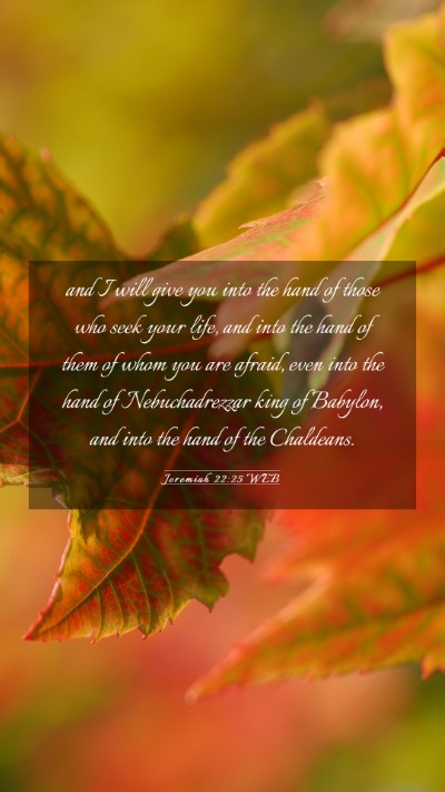 Picture 03 - Jeremiah 22:25 WEB Mobile Phone Wallpaper - and I will give you into the hand of those who - Mobile Bible Verse Wallpaper