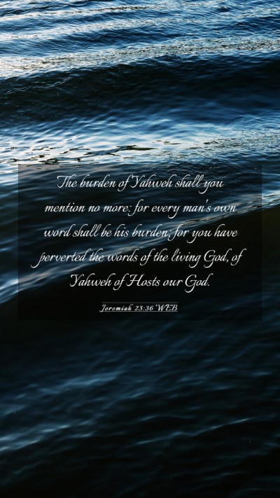 Picture 03 - Jeremiah 23:36 WEB Mobile Phone Wallpaper - The burden of Yahweh shall you mention no more: - Mobile Bible Verse Wallpaper