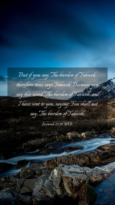 Picture 03 - Jeremiah 23:38 WEB Mobile Phone Wallpaper - But if you say, The burden of Yahweh; therefore - Mobile Bible Verse Wallpaper