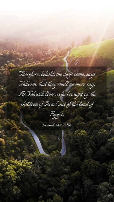 Picture 03 - Jeremiah 23:7 WEB Mobile Phone Wallpaper - Therefore, behold, the days come, says Yahweh, - Mobile Bible Verse Wallpaper
