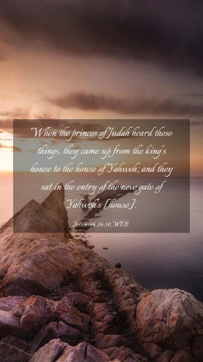Picture 03 - Jeremiah 26:10 WEB Mobile Phone Wallpaper - When the princes of Judah heard these things, - Mobile Bible Verse Wallpaper