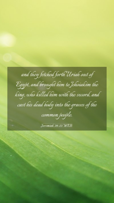 Picture 03 - Jeremiah 26:23 WEB Mobile Phone Wallpaper - and they fetched forth Uriah out of Egypt, and - Mobile Bible Verse Wallpaper