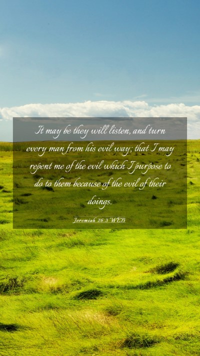 Picture 03 - Jeremiah 26:3 WEB Mobile Phone Wallpaper - It may be they will listen, and turn every man - Mobile Bible Verse Wallpaper