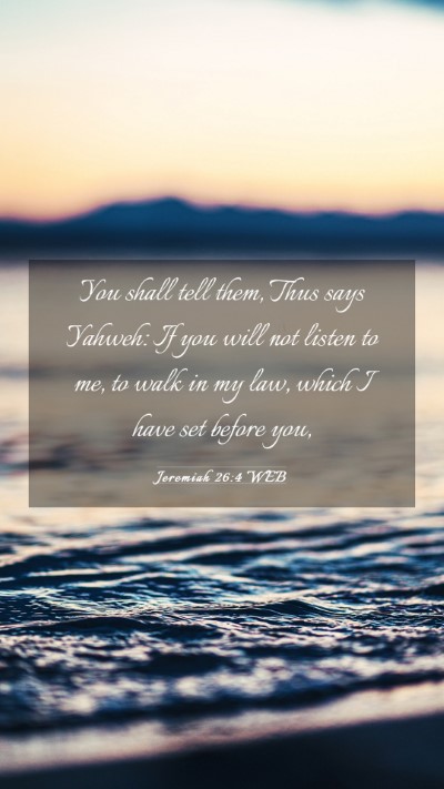 Picture 03 - Jeremiah 26:4 WEB Mobile Phone Wallpaper - You shall tell them, Thus says Yahweh: If you - Mobile Bible Verse Wallpaper
