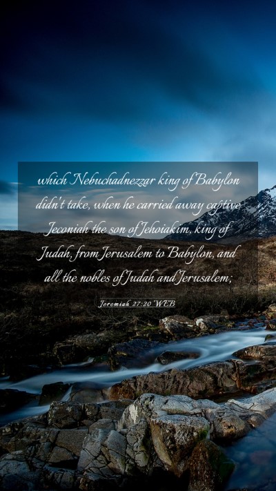 Picture 03 - Jeremiah 27:20 WEB Mobile Phone Wallpaper - which Nebuchadnezzar king of Babylon didn't take, - Mobile Bible Verse Wallpaper