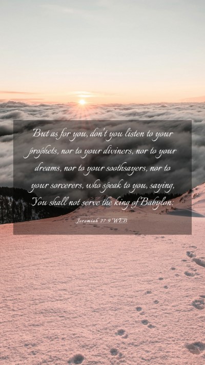 Picture 03 - Jeremiah 27:9 WEB Mobile Phone Wallpaper - But as for you, don't you listen to your - Mobile Bible Verse Wallpaper