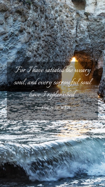 Picture 03 - Jeremiah 31:25 WEB Mobile Phone Wallpaper - For I have satiated the weary soul, and every - Mobile Bible Verse Wallpaper