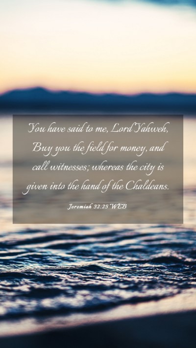 Picture 03 - Jeremiah 32:25 WEB Mobile Phone Wallpaper - You have said to me, Lord Yahweh, Buy you the - Mobile Bible Verse Wallpaper