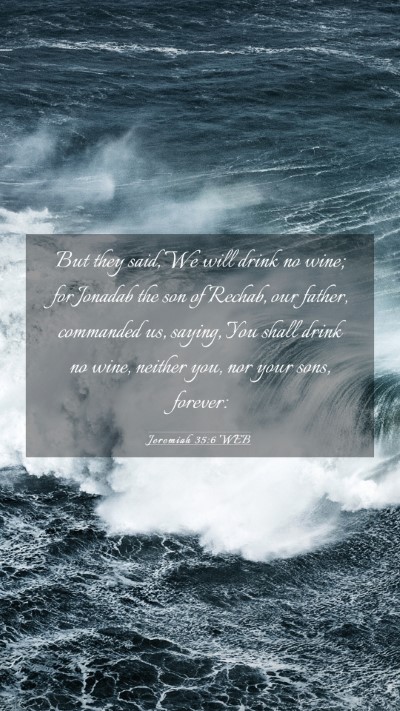 Picture 03 - Jeremiah 35:6 WEB Mobile Phone Wallpaper - But they said, We will drink no wine; for Jonadab - Mobile Bible Verse Wallpaper