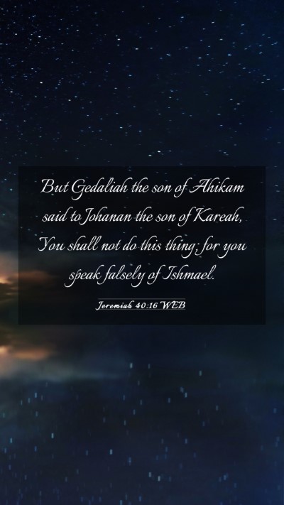 Picture 03 - Jeremiah 40:16 WEB Mobile Phone Wallpaper - But Gedaliah the son of Ahikam said to Johanan - Mobile Bible Verse Wallpaper