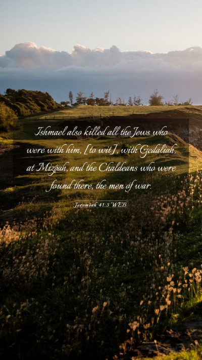 Picture 03 - Jeremiah 41:3 WEB Mobile Phone Wallpaper - Ishmael also killed all the Jews who were with - Mobile Bible Verse Wallpaper