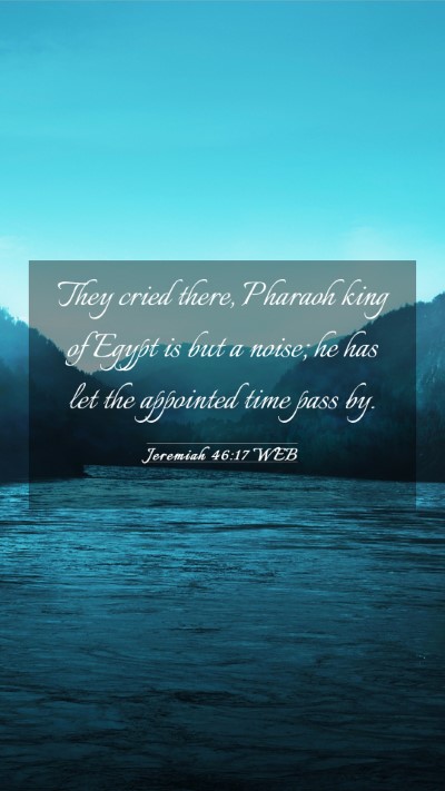 Picture 03 - Jeremiah 46:17 WEB Mobile Phone Wallpaper - They cried there, Pharaoh king of Egypt is but a - Mobile Bible Verse Wallpaper