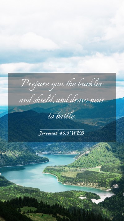 Picture 03 - Jeremiah 46:3 WEB Mobile Phone Wallpaper - Prepare you the buckler and shield, and draw near - Mobile Bible Verse Wallpaper
