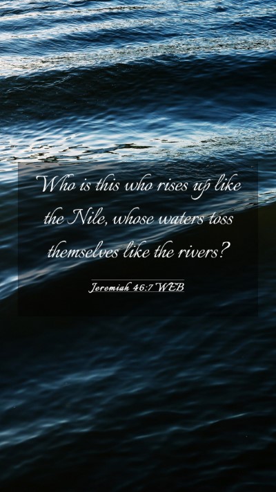 Picture 03 - Jeremiah 46:7 WEB Mobile Phone Wallpaper - Who is this who rises up like the Nile, whose - Mobile Bible Verse Wallpaper