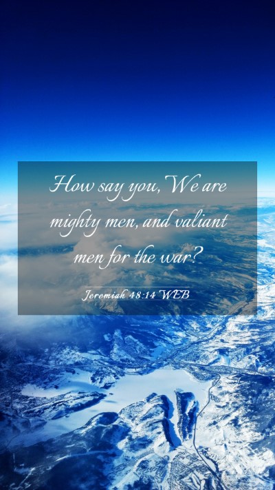 Picture 03 - Jeremiah 48:14 WEB Mobile Phone Wallpaper - How say you, We are mighty men, and valiant men - Mobile Bible Verse Wallpaper