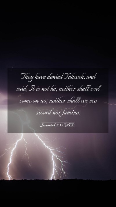 Picture 03 - Jeremiah 5:12 WEB Mobile Phone Wallpaper - They have denied Yahweh, and said, It is not he; - Mobile Bible Verse Wallpaper