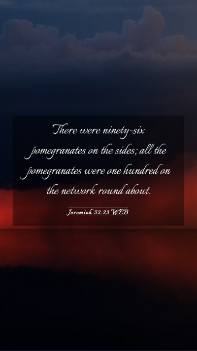 Picture 03 - Jeremiah 52:23 WEB Mobile Phone Wallpaper - There were ninety-six pomegranates on the sides; - Mobile Bible Verse Wallpaper