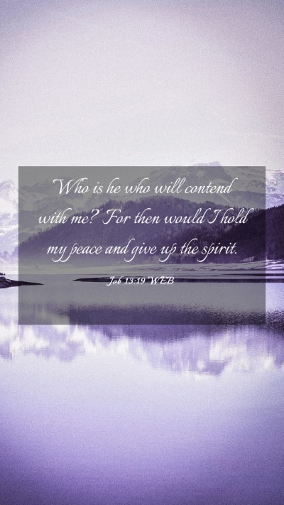 Picture 03 - Job 13:19 WEB Mobile Phone Wallpaper - Who is he who will contend with me? For then - Mobile Bible Verse Wallpaper