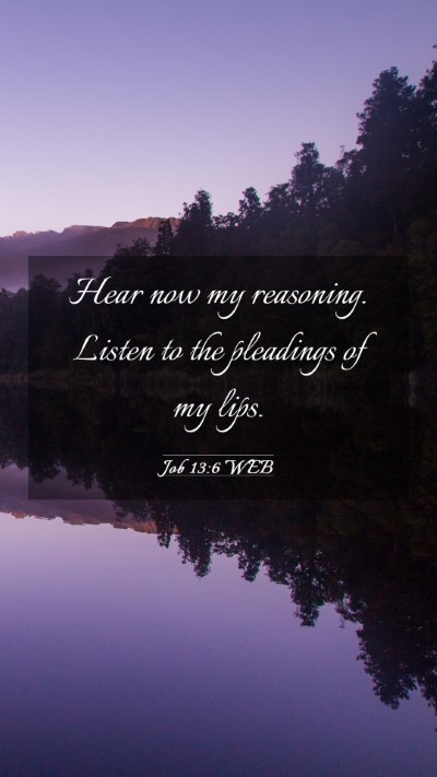 Picture 03 - Job 13:6 WEB Mobile Phone Wallpaper - Hear now my reasoning. Listen to the pleadings of - Mobile Bible Verse Wallpaper
