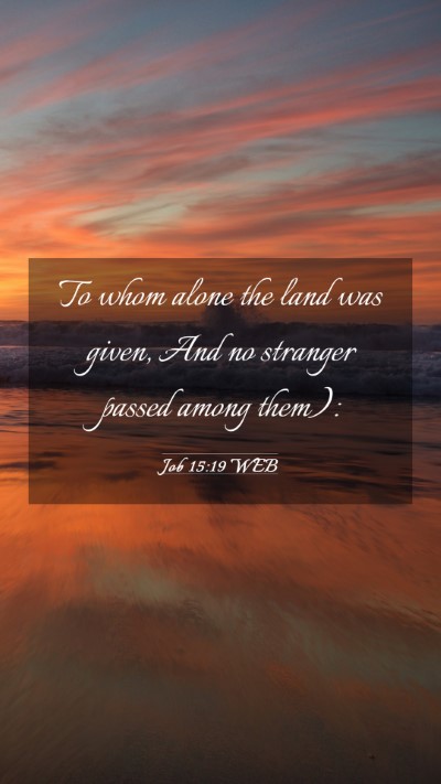 Picture 03 - Job 15:19 WEB Mobile Phone Wallpaper - To whom alone the land was given, And no stranger - Mobile Bible Verse Wallpaper