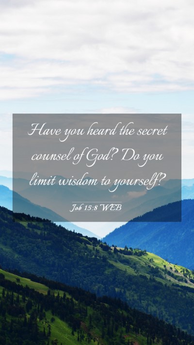 Picture 03 - Job 15:8 WEB Mobile Phone Wallpaper - Have you heard the secret counsel of God? Do you - Mobile Bible Verse Wallpaper