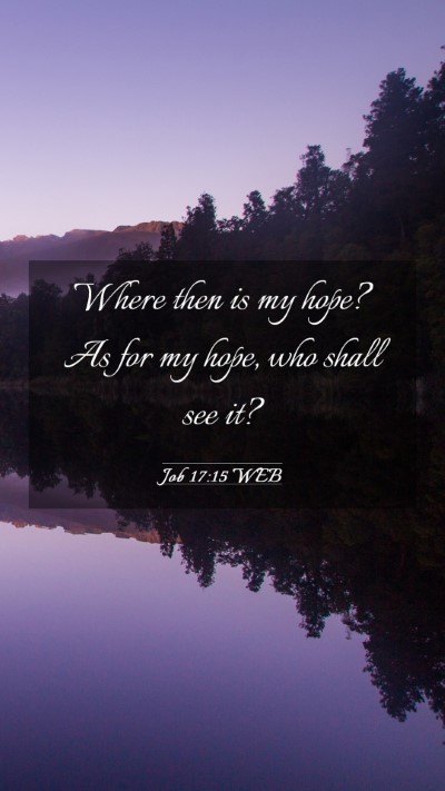 Picture 03 - Job 17:15 WEB Mobile Phone Wallpaper - Where then is my hope? As for my hope, who shall - Mobile Bible Verse Wallpaper