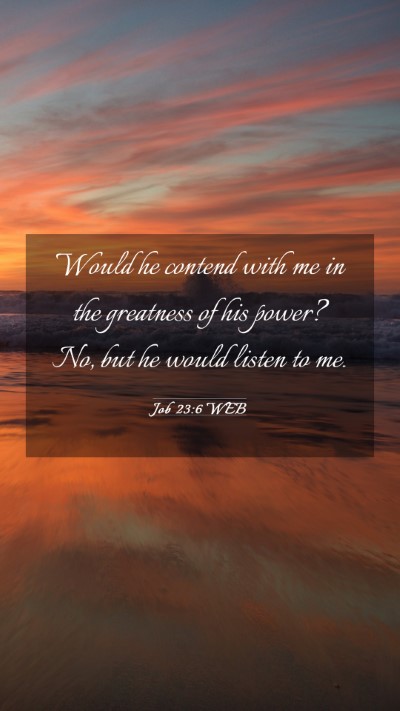 Picture 03 - Job 23:6 WEB Mobile Phone Wallpaper - Would he contend with me in the greatness of his - Mobile Bible Verse Wallpaper