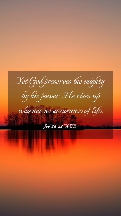Picture 03 - Job 24:22 WEB Mobile Phone Wallpaper - Yet God preserves the mighty by his power. He - Mobile Bible Verse Wallpaper