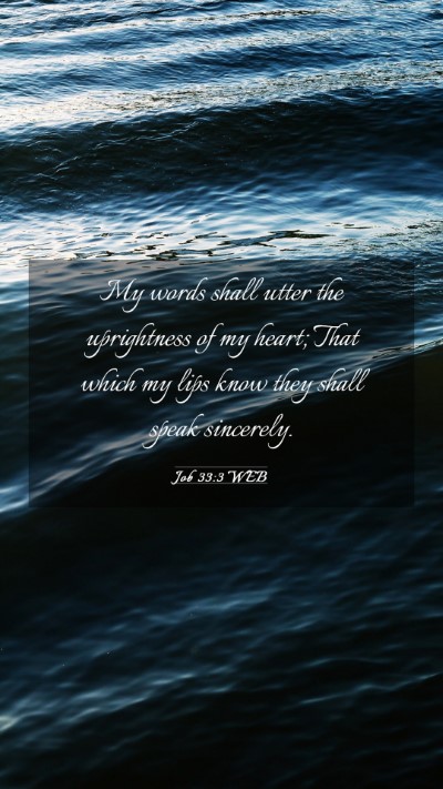 Picture 03 - Job 33:3 WEB Mobile Phone Wallpaper - My words shall utter the uprightness of my heart; - Mobile Bible Verse Wallpaper