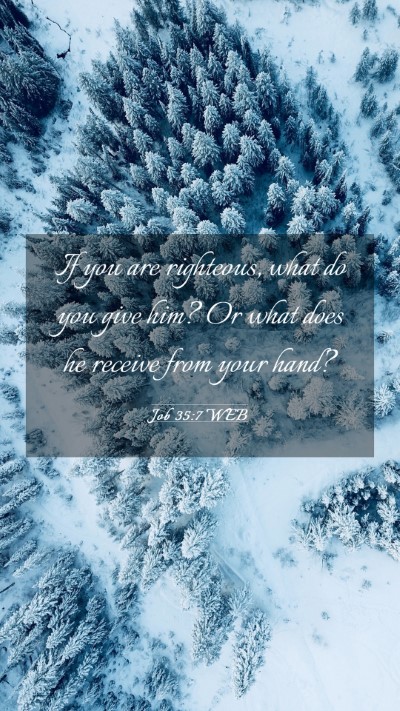Picture 03 - Job 35:7 WEB Mobile Phone Wallpaper - If you are righteous, what do you give him? Or - Mobile Bible Verse Wallpaper