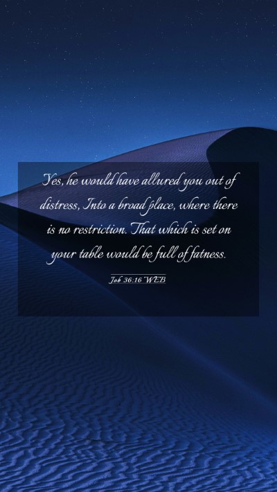 Picture 03 - Job 36:16 WEB Mobile Phone Wallpaper - Yes, he would have allured you out of distress, - Mobile Bible Verse Wallpaper
