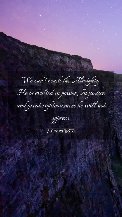 Picture 03 - Job 37:23 WEB Mobile Phone Wallpaper - We can't reach the Almighty, He is exalted in - Mobile Bible Verse Wallpaper