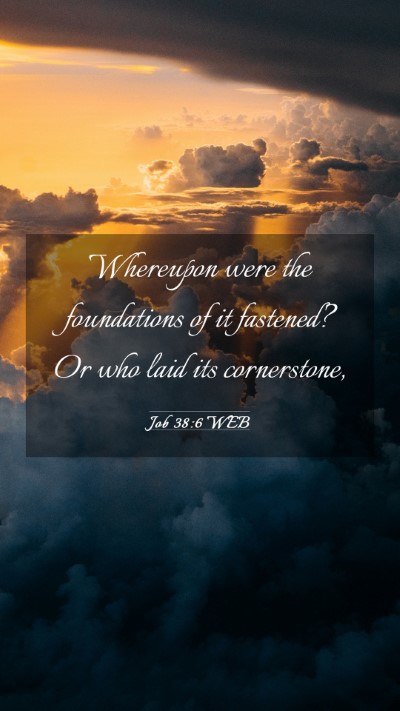 Picture 03 - Job 38:6 WEB Mobile Phone Wallpaper - Whereupon were the foundations of it fastened? Or - Mobile Bible Verse Wallpaper