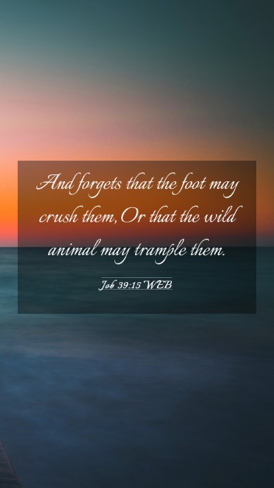 Picture 03 - Job 39:15 WEB Mobile Phone Wallpaper - And forgets that the foot may crush them, Or that - Mobile Bible Verse Wallpaper