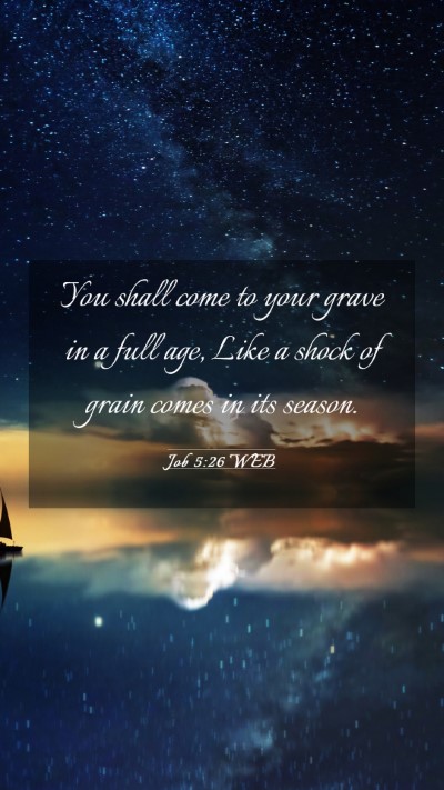 Picture 03 - Job 5:26 WEB Mobile Phone Wallpaper - You shall come to your grave in a full age, Like - Mobile Bible Verse Wallpaper
